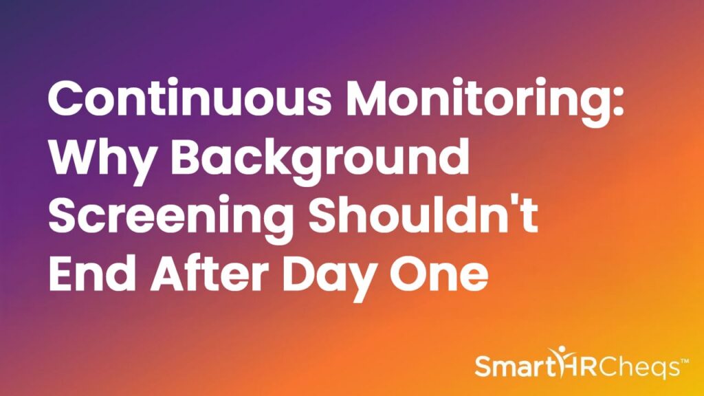 Continuous Monitoring: Why background checks shouldn't end after day one